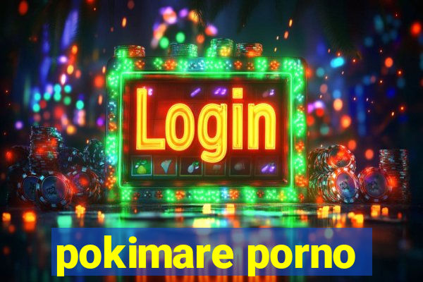 pokimare porno